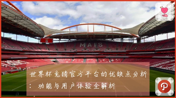 世界杯竞猜官方平台的优缺点分析：功能与用户体验全解析